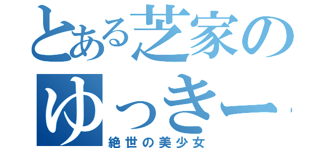 とある芝家のゆっきー（絶世の美少女）