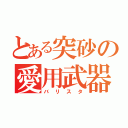 とある突砂の愛用武器（バリスタ）