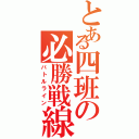 とある四班の必勝戦線（バトルライン）