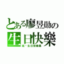 とある廖昱勛の生日快樂（祝你生日快樂黑）