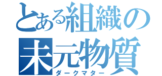 とある組織の未元物質（ダークマター）