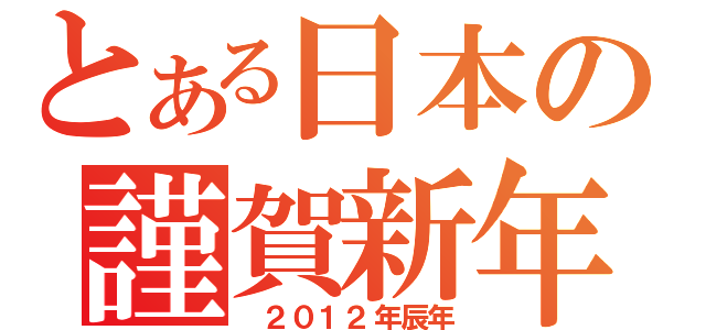 とある日本の謹賀新年（　２０１２年辰年）