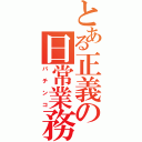 とある正義の日常業務（パチンコ）