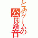 とあるゲームの公開録音（）