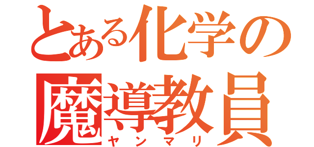 とある化学の魔導教員（ヤンマリ）