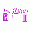 とある送給のＭｉⅡ（）