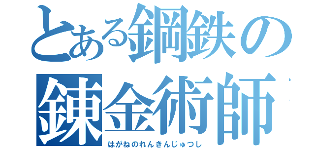 とある鋼鉄の錬金術師（はがねのれんきんじゅつし）