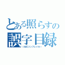 とある照らすの誤字目録ですｗ（ＩＭＥジンブレイカー）