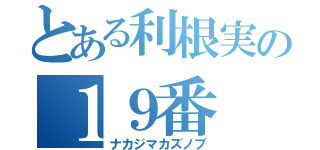 とある利根実の１９番（ナカジマカズノブ）