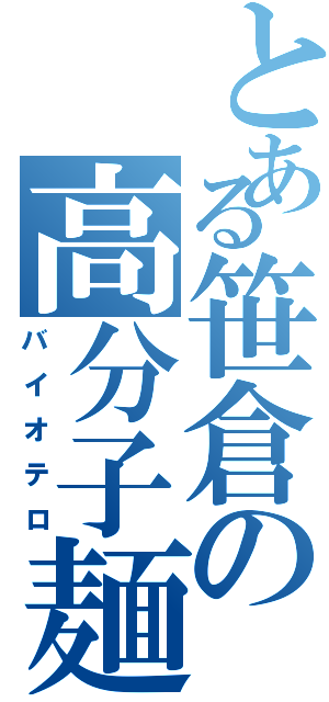 とある笹倉の高分子麺（バイオテロ）