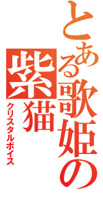 とある歌姫の紫猫（クリスタルボイス）