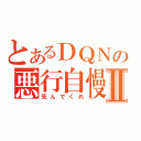 とあるＤＱＮの悪行自慢Ⅱ（死んでくれ）