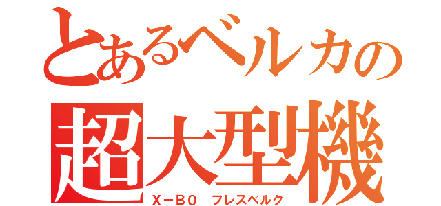 とあるベルカの超大型機（Ｘ－Ｂ０ フレスベルク）