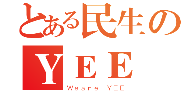 とある民生のＹＥＥ 隊（Ｗｅａｒｅ ＹＥＥ）