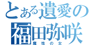 とある遺愛の福田弥咲（魔性の女）