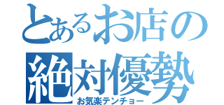 とあるお店の絶対優勢（お気楽テンチョー）