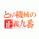 とある機械の正義九番目（ジャンナイン）