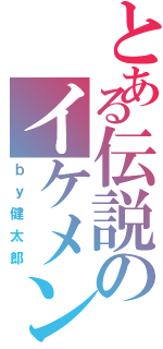 とある伝説のイケメン（ｂｙ健太郎）