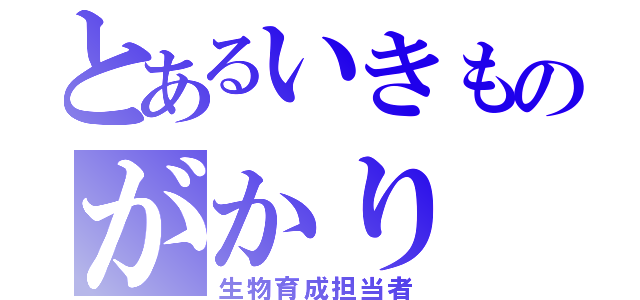 とあるいきものがかり（生物育成担当者）