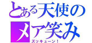 とある天使のメア笑み（ズッキューン！）