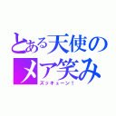 とある天使のメア笑み（ズッキューン！）