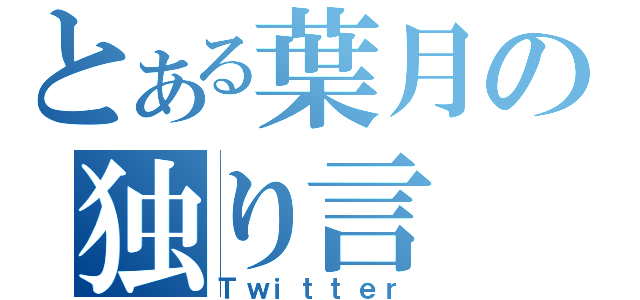 とある葉月の独り言（Ｔｗｉｔｔｅｒ）