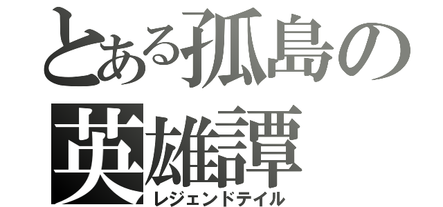 とある孤島の英雄譚（レジェンドテイル）