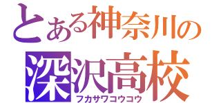 とある神奈川の深沢高校（フカサワコウコウ）