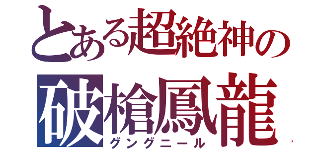 とある超絶神の破槍鳳龍（グングニール）