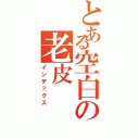 とある空白の老皮（インデックス）