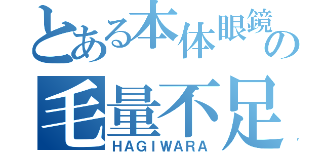 とある本体眼鏡の毛量不足（ＨＡＧＩＷＡＲＡ）