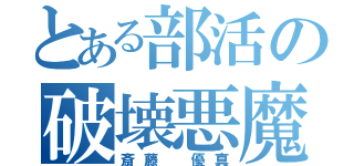 とある部活の破壊悪魔（斎藤 優真）