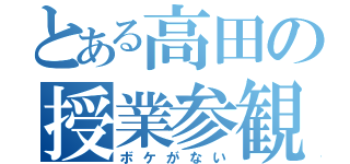 とある高田の授業参観（ボケがない）