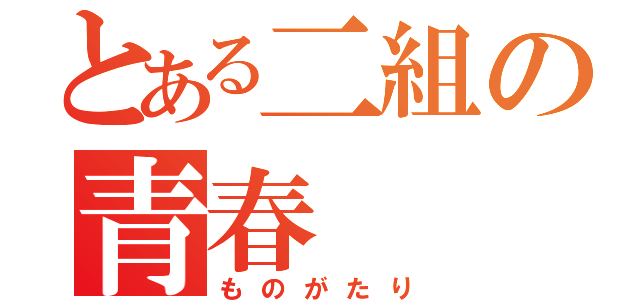 とある二組の青春（ものがたり）