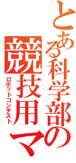 とある科学部の競技用マシン（ロボットコンテスト）
