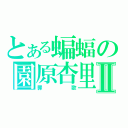 とある蝙蝠の園原杏里Ⅱ（罪歌）