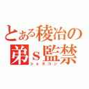 とある稜冶の弟ｓ監禁（ショタコン）