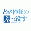 とある俺様のぶっ殺す（ハハハハハハハハハ！）