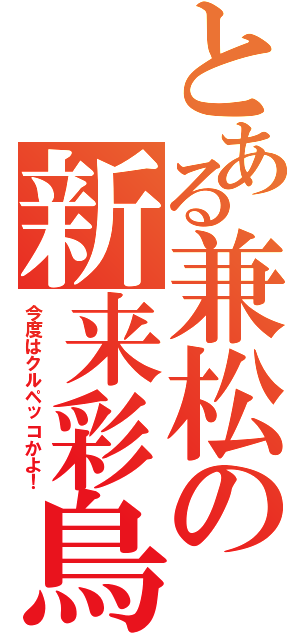 とある兼松の新来彩鳥（今度はクルペッコかよ！）