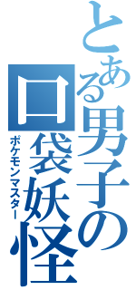 とある男子の口袋妖怪主人（ポケモンマスター）