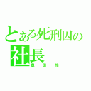 とある死刑囚の社長（豊田皓）