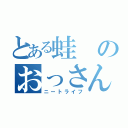 とある蛙のおっさん生活（ニートライフ）