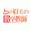 とある眉毛の数学教師（ＫＯＭＡＴＳＵ）