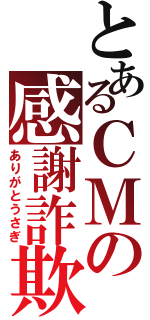 とあるＣＭの感謝詐欺（ありがとうさぎ）