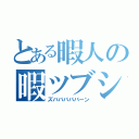 とある暇人の暇ツブシ（ズバババババーン）