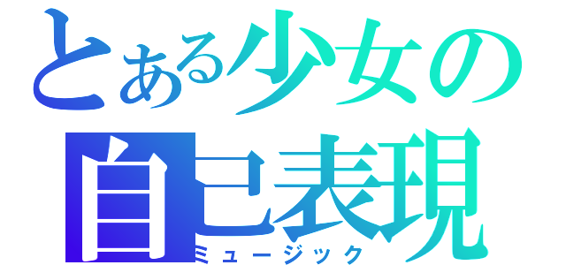 とある少女の自己表現（ミュージック）