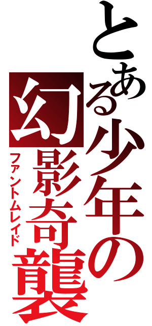 とある少年の幻影奇襲（ファントムレイド）