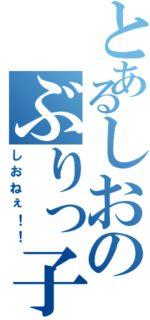 とあるしおのぶりっ子発言（しおねぇ！！）