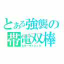 とある強襲の帯電双棒（ＳＲ－ヴァジュラ）