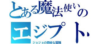 とある魔法使いのエジプト史（ジョジョの奇妙な冒険）